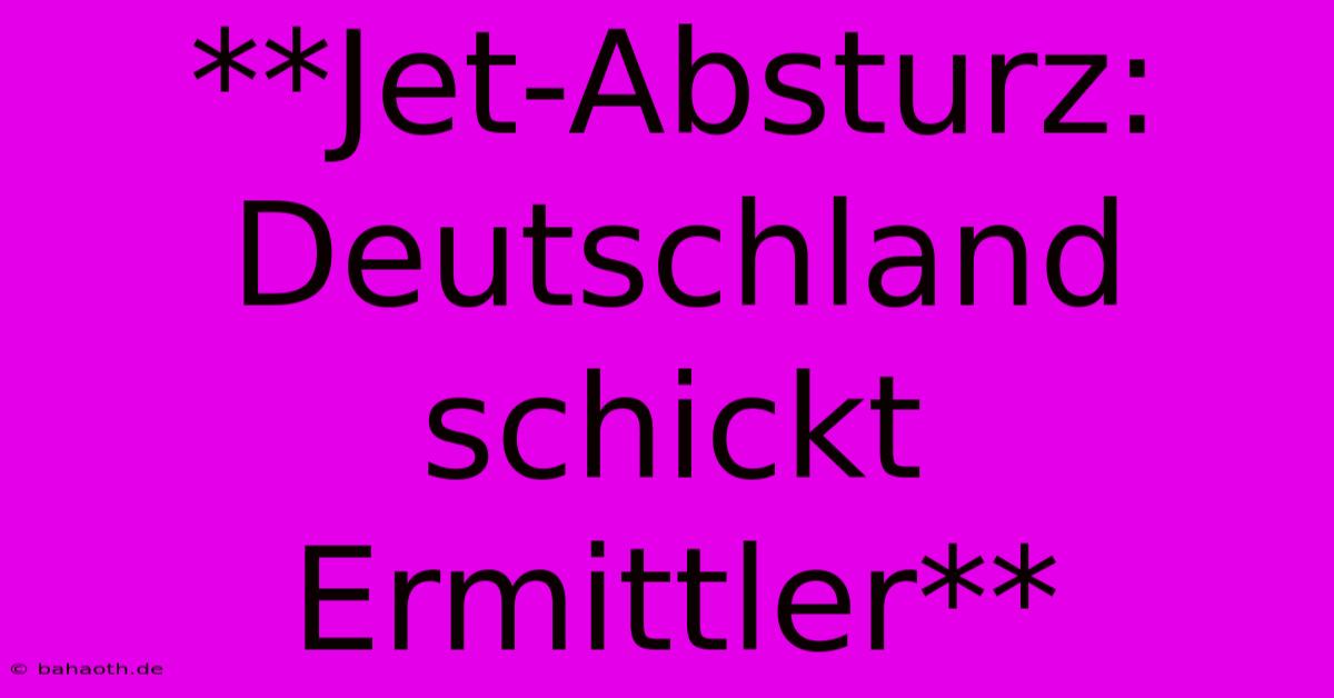 **Jet-Absturz: Deutschland Schickt Ermittler**