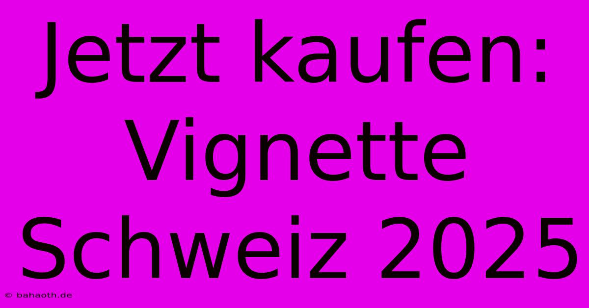 Jetzt Kaufen: Vignette Schweiz 2025