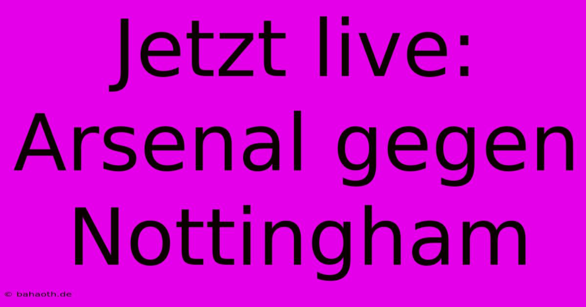 Jetzt Live: Arsenal Gegen Nottingham