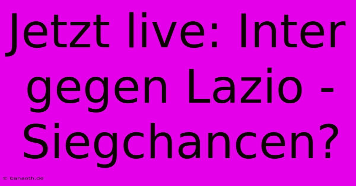 Jetzt Live: Inter Gegen Lazio - Siegchancen?