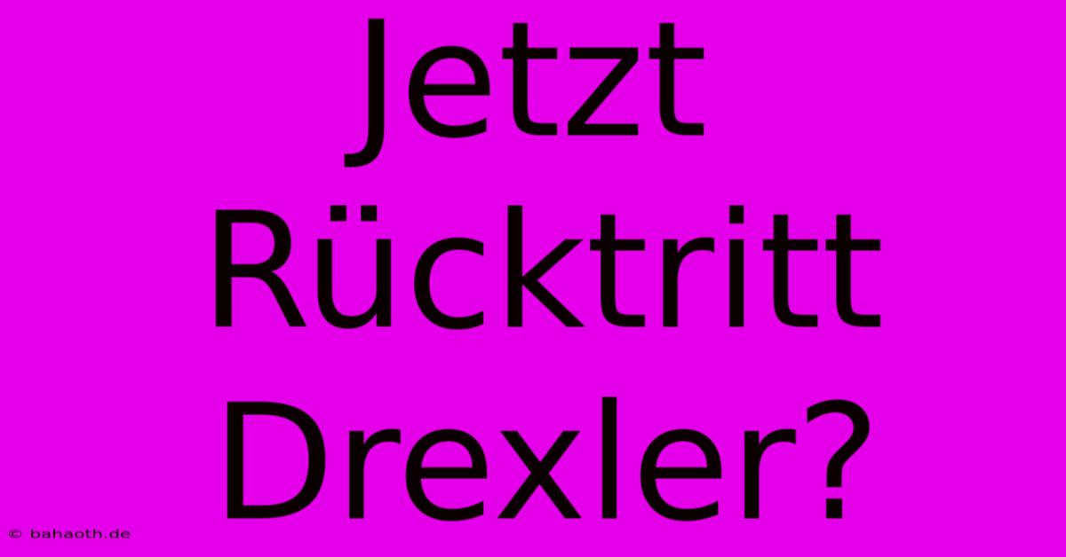 Jetzt Rücktritt Drexler?