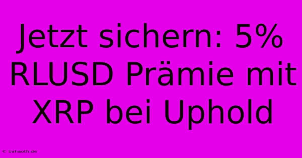 Jetzt Sichern: 5% RLUSD Prämie Mit XRP Bei Uphold