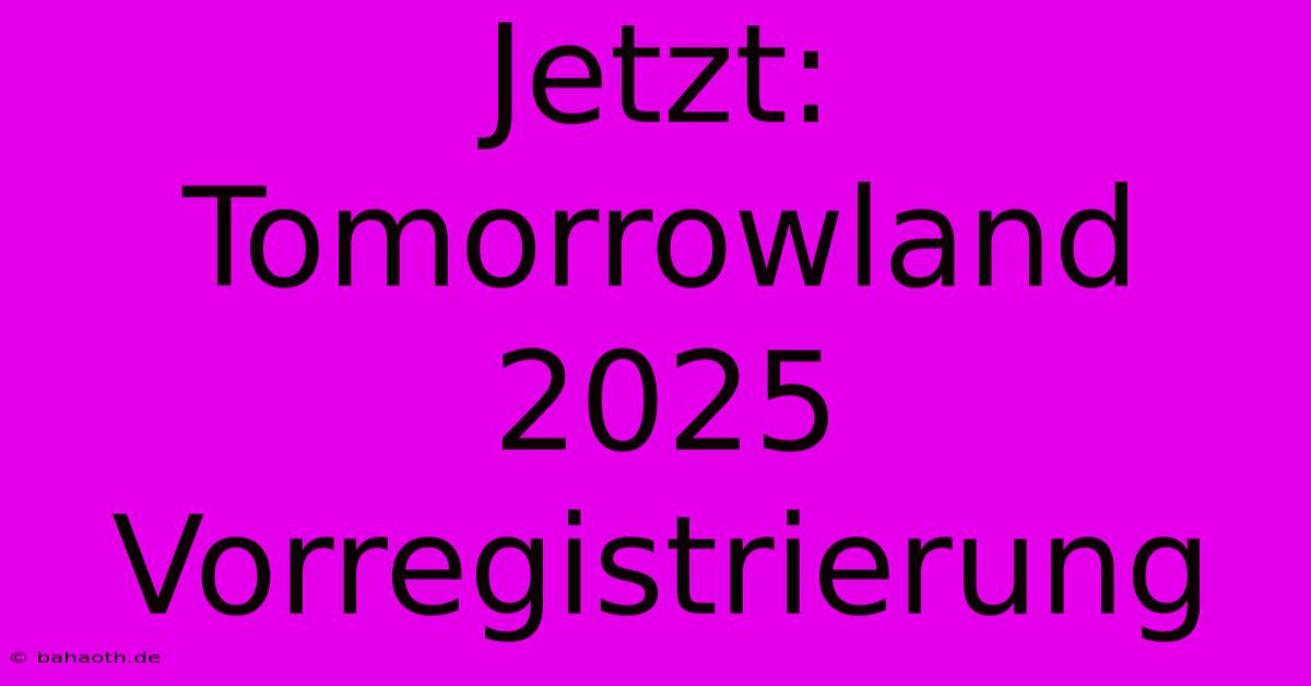 Jetzt: Tomorrowland 2025 Vorregistrierung