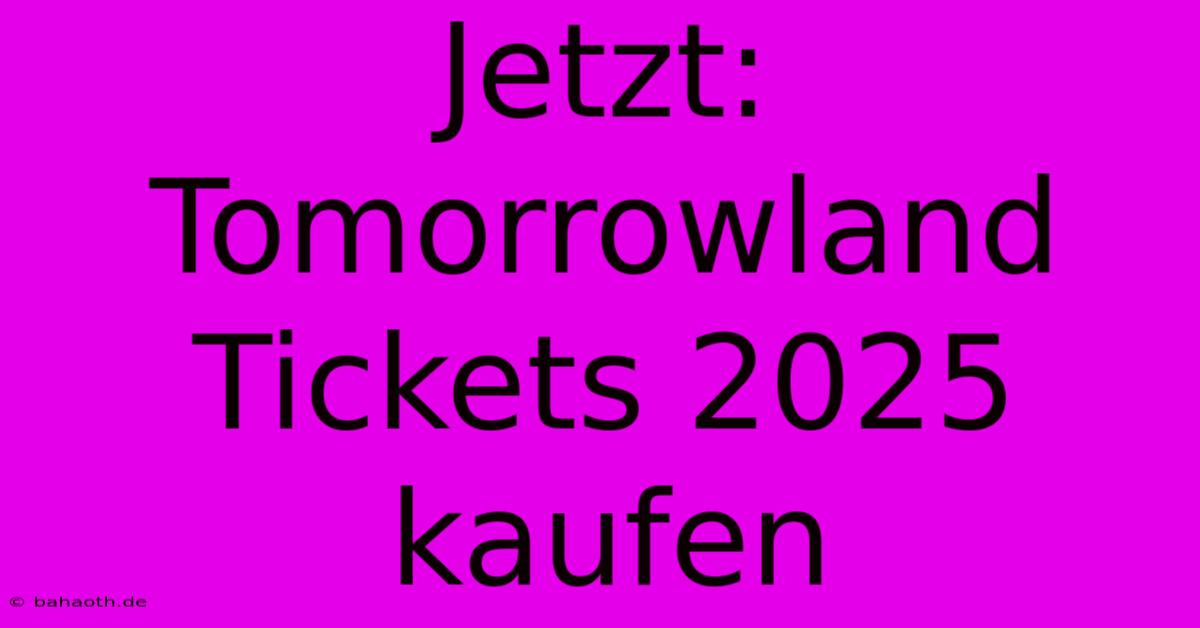 Jetzt: Tomorrowland Tickets 2025 Kaufen