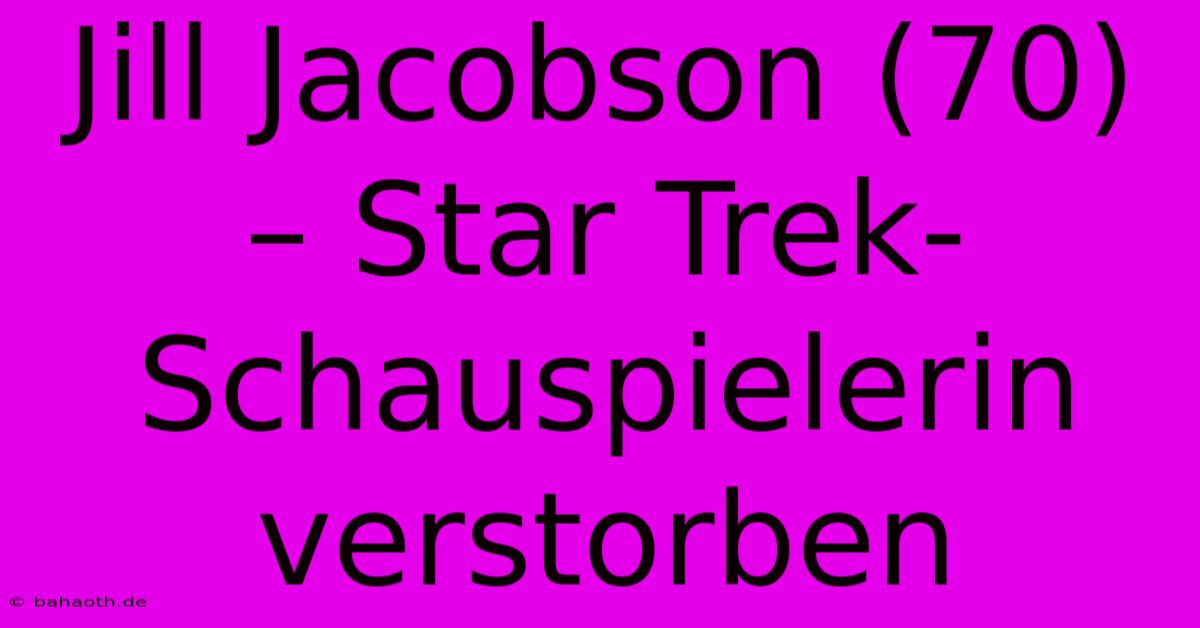 Jill Jacobson (70) – Star Trek-Schauspielerin Verstorben