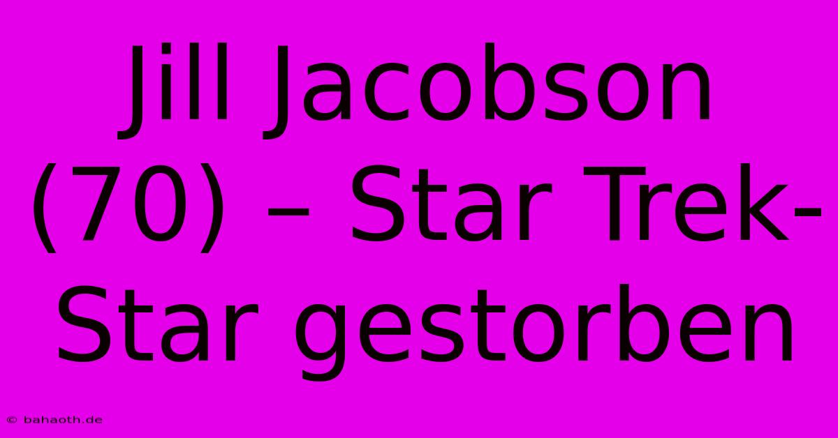 Jill Jacobson (70) – Star Trek-Star Gestorben