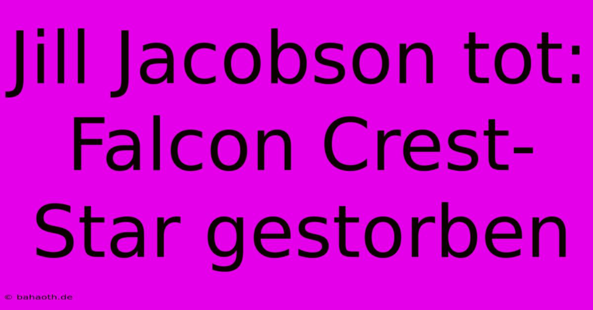 Jill Jacobson Tot: Falcon Crest-Star Gestorben