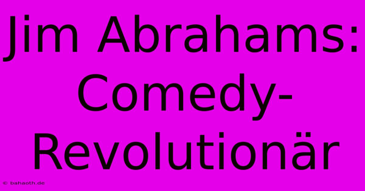 Jim Abrahams: Comedy-Revolutionär