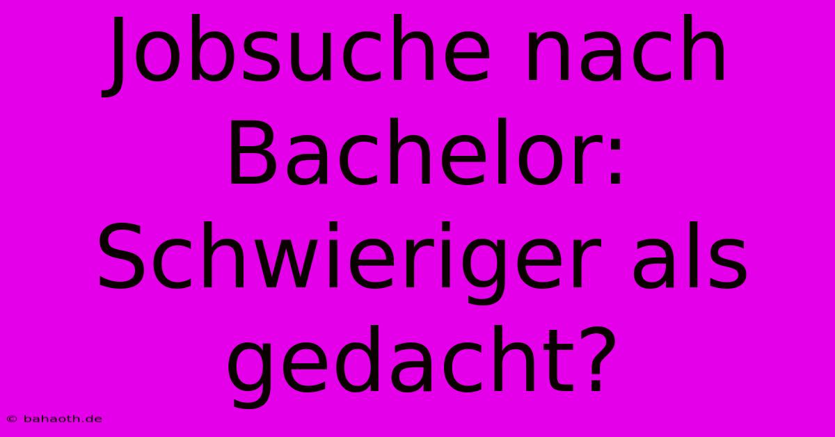 Jobsuche Nach Bachelor: Schwieriger Als Gedacht?