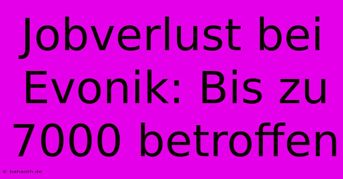 Jobverlust Bei Evonik: Bis Zu 7000 Betroffen