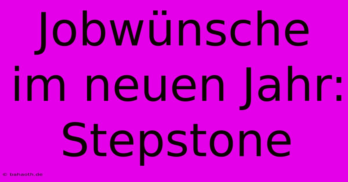 Jobwünsche Im Neuen Jahr: Stepstone