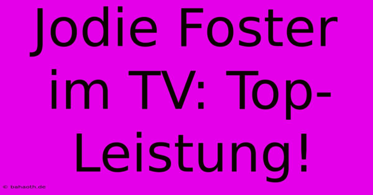 Jodie Foster Im TV: Top-Leistung!