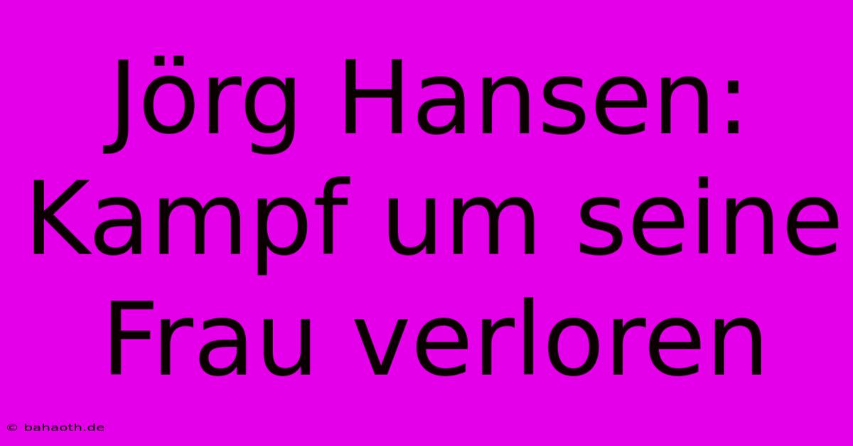 Jörg Hansen: Kampf Um Seine Frau Verloren