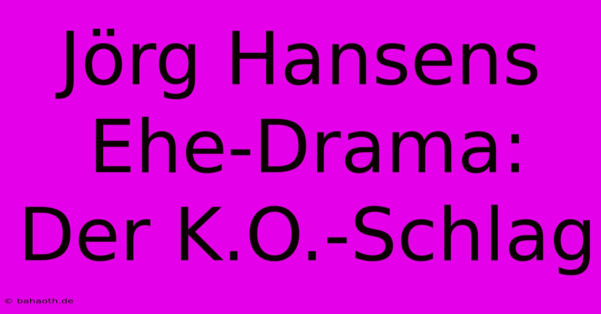 Jörg Hansens Ehe-Drama: Der K.O.-Schlag