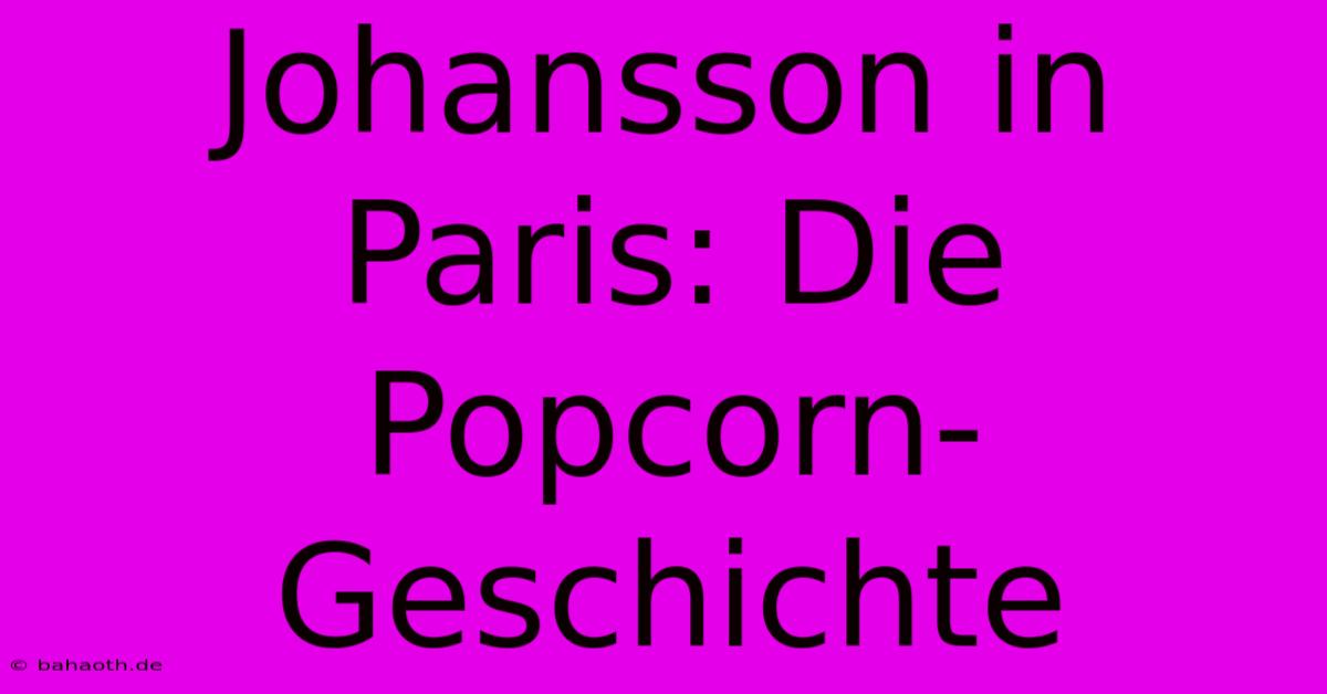 Johansson In Paris: Die Popcorn-Geschichte