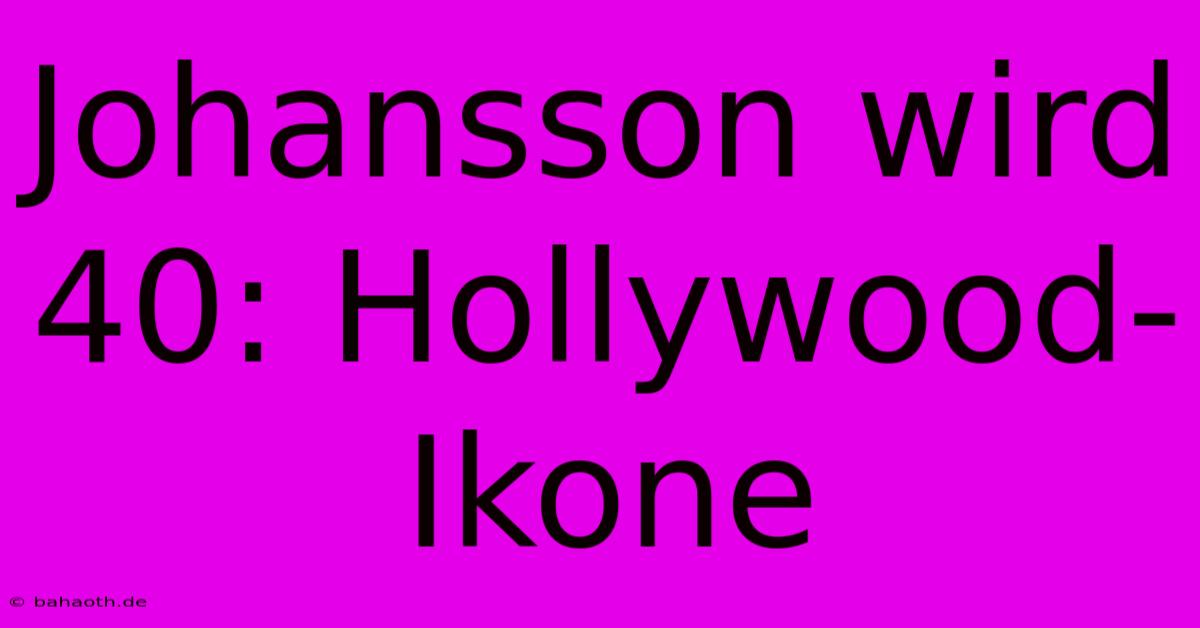 Johansson Wird 40: Hollywood-Ikone