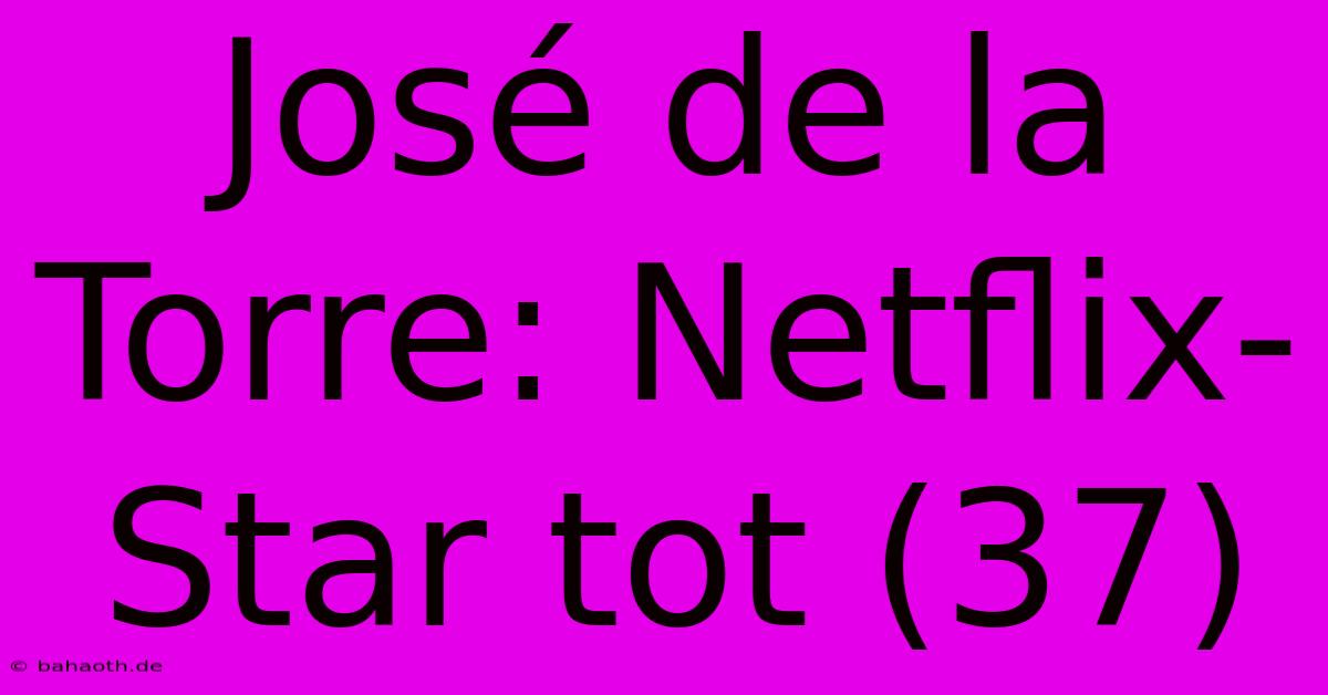 José De La Torre: Netflix-Star Tot (37)