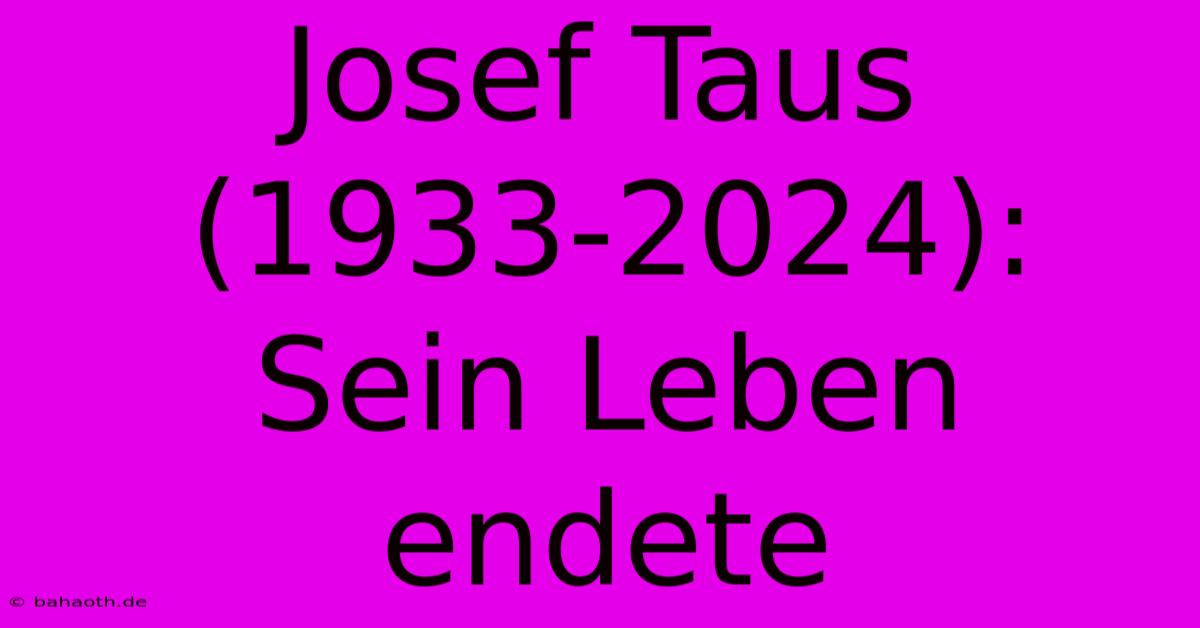 Josef Taus (1933-2024): Sein Leben Endete