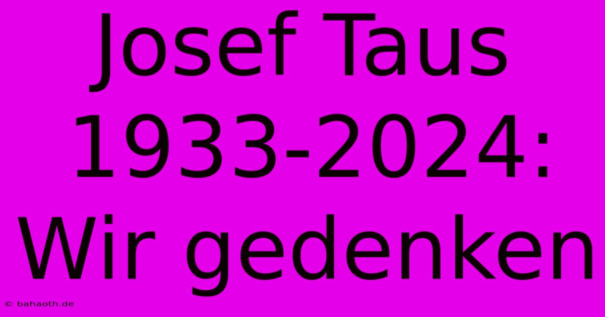 Josef Taus 1933-2024: Wir Gedenken