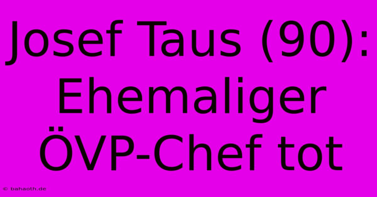 Josef Taus (90):  Ehemaliger ÖVP-Chef Tot