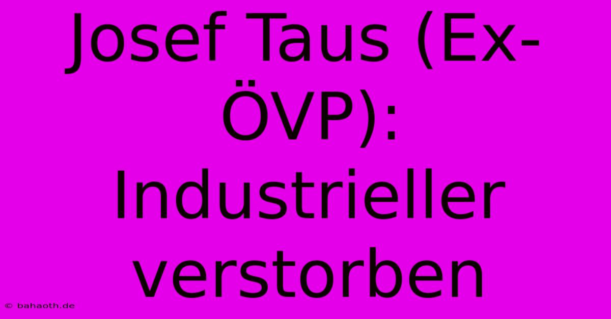 Josef Taus (Ex-ÖVP): Industrieller Verstorben