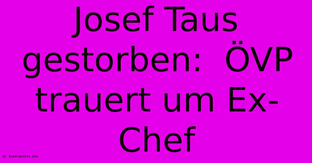 Josef Taus Gestorben:  ÖVP Trauert Um Ex-Chef