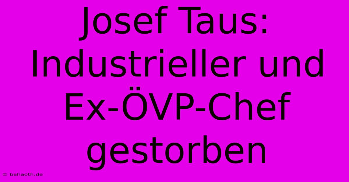 Josef Taus: Industrieller Und Ex-ÖVP-Chef Gestorben