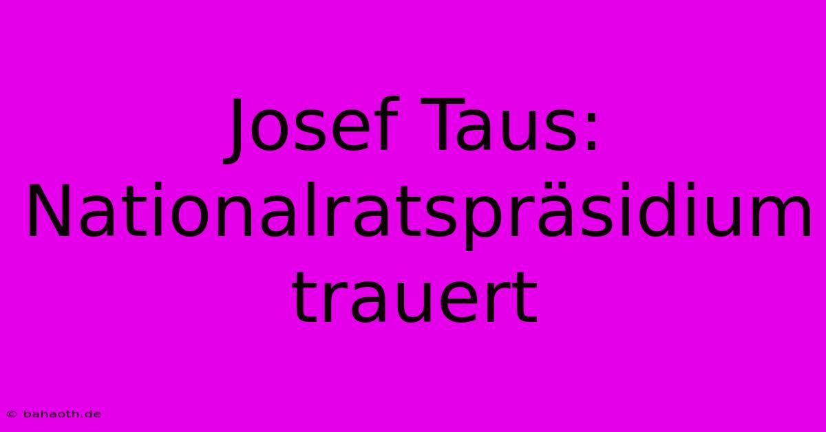 Josef Taus: Nationalratspräsidium Trauert