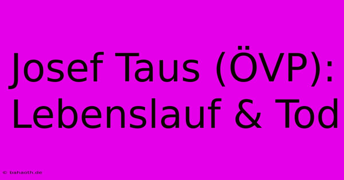 Josef Taus (ÖVP): Lebenslauf & Tod