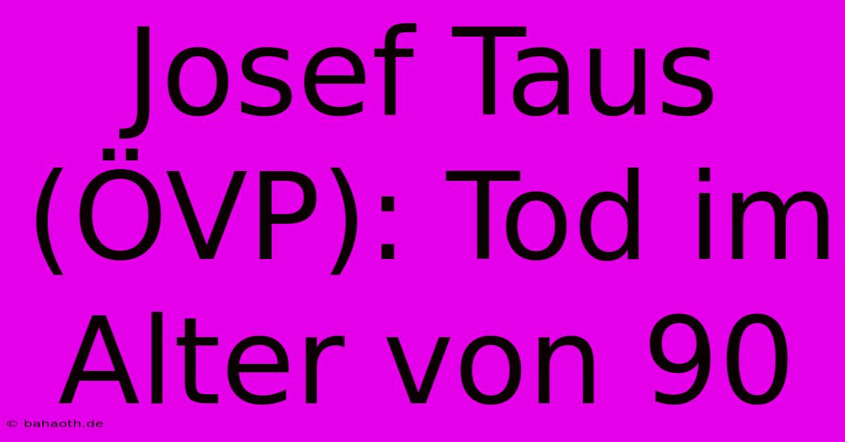 Josef Taus (ÖVP): Tod Im Alter Von 90