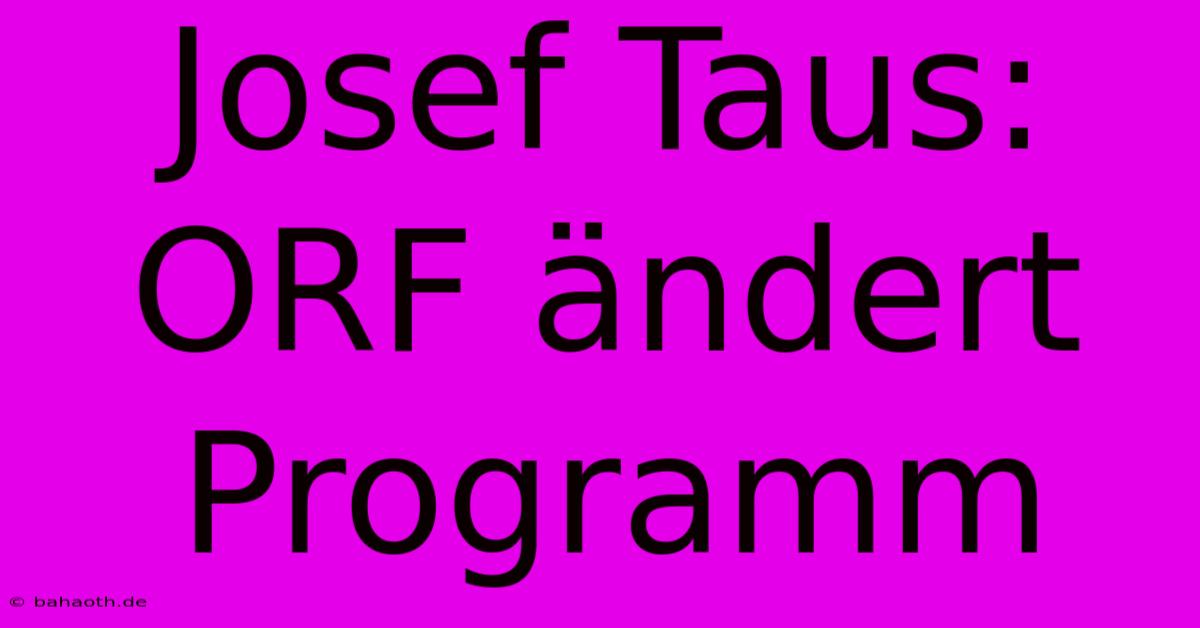 Josef Taus: ORF Ändert Programm