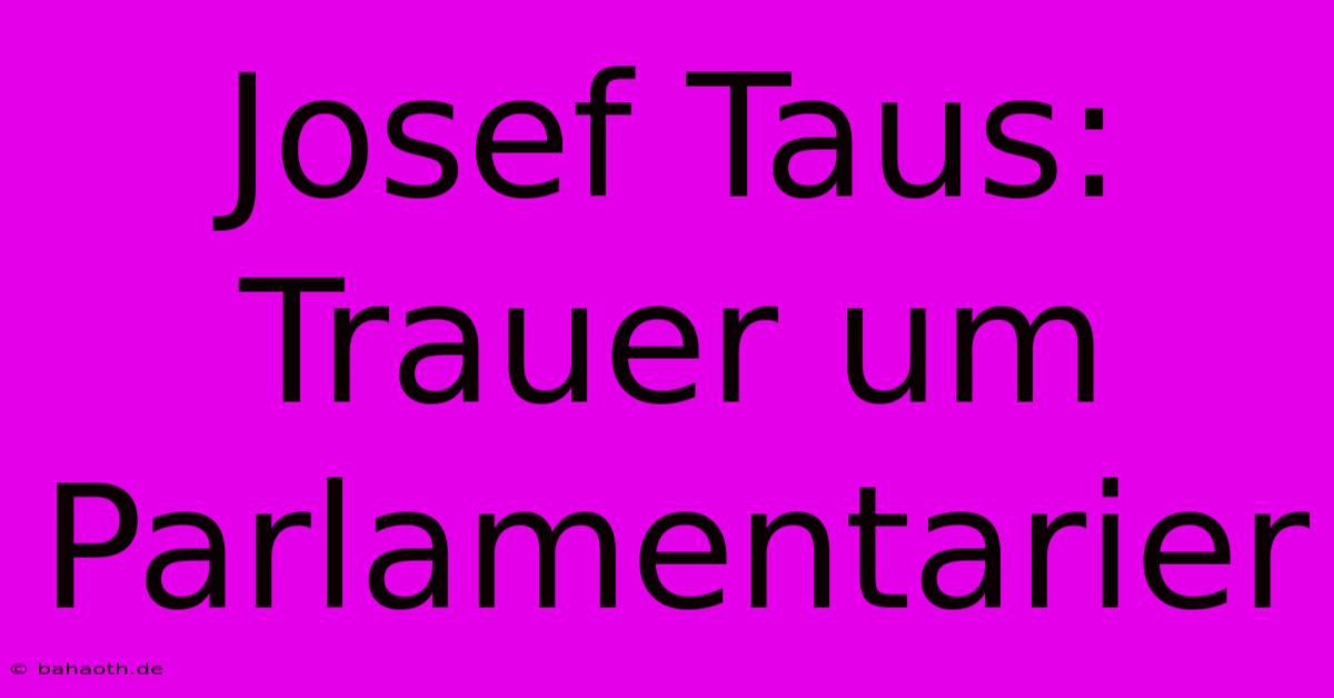 Josef Taus: Trauer Um Parlamentarier