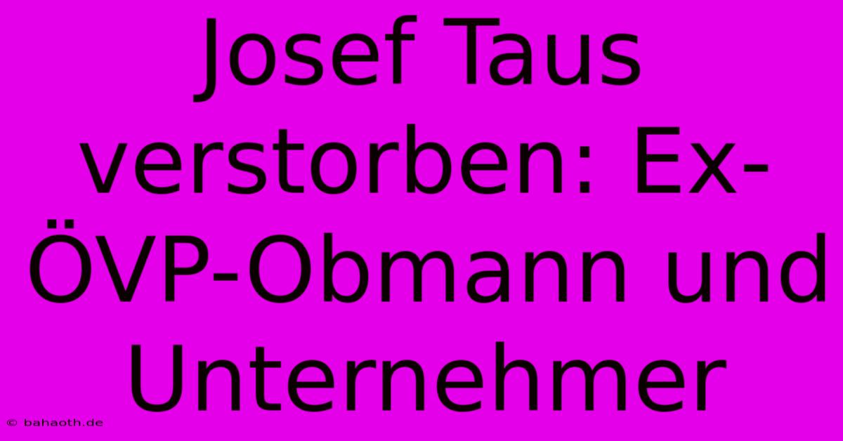 Josef Taus Verstorben: Ex-ÖVP-Obmann Und Unternehmer