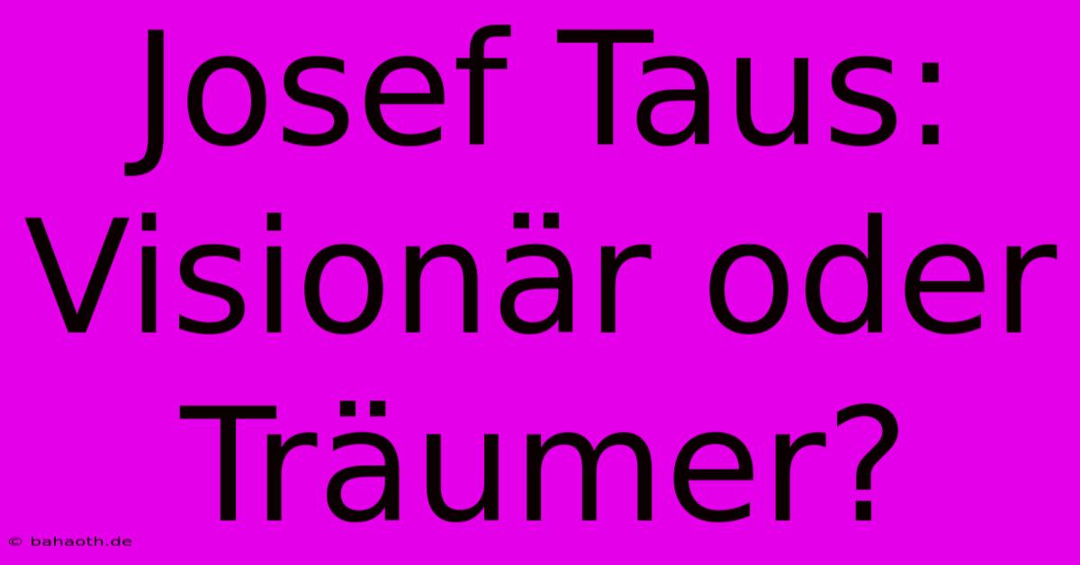 Josef Taus: Visionär Oder Träumer?