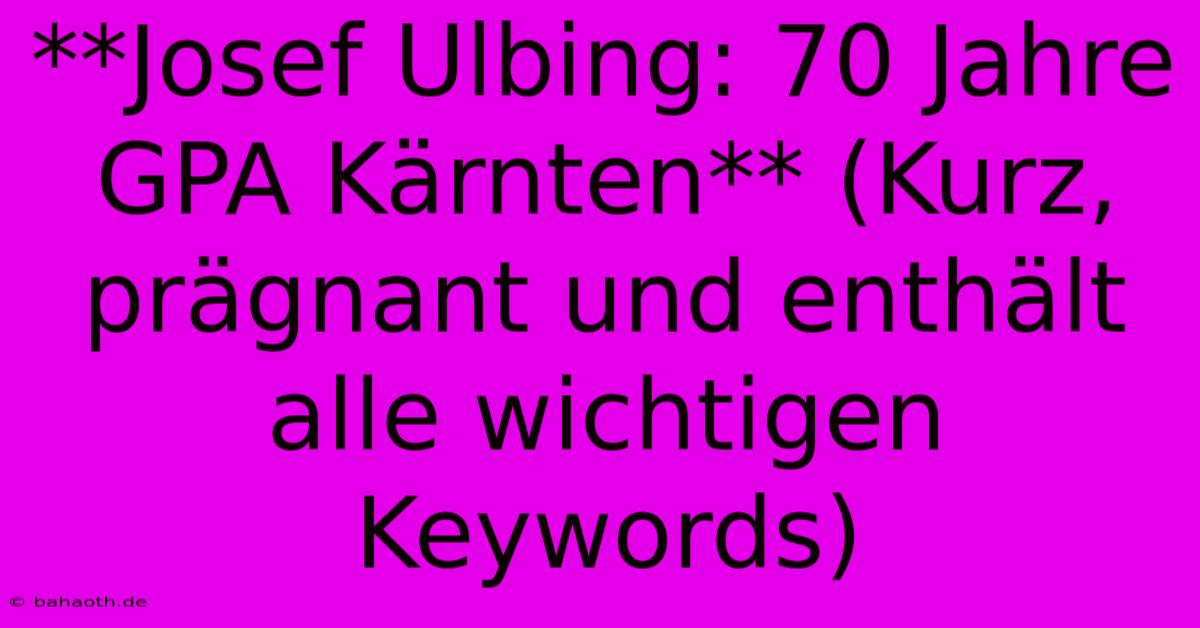 **Josef Ulbing: 70 Jahre GPA Kärnten** (Kurz, Prägnant Und Enthält Alle Wichtigen Keywords)