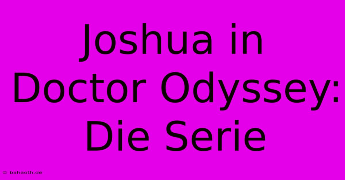 Joshua In Doctor Odyssey:  Die Serie