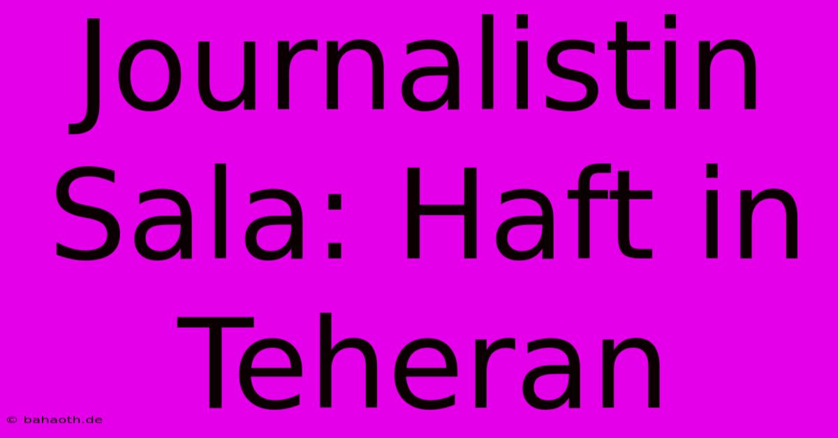 Journalistin Sala: Haft In Teheran