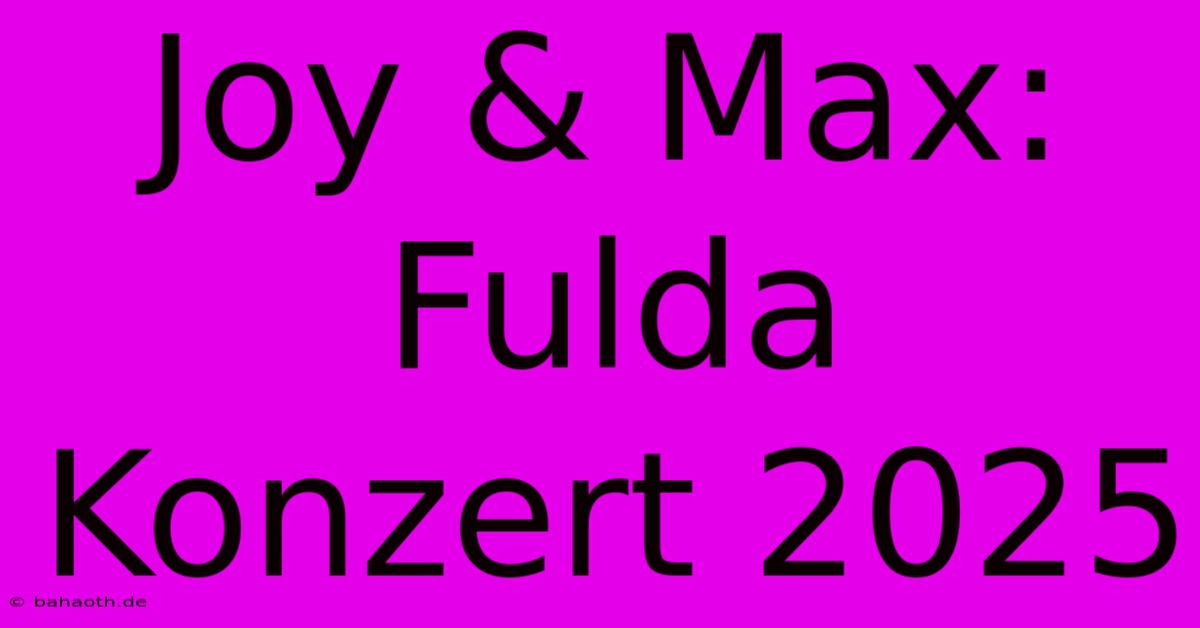 Joy & Max: Fulda Konzert 2025