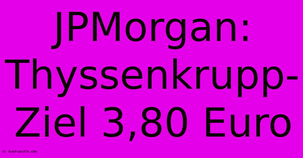 JPMorgan: Thyssenkrupp-Ziel 3,80 Euro