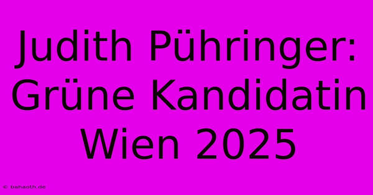 Judith Pühringer: Grüne Kandidatin Wien 2025