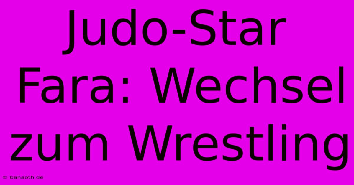 Judo-Star Fara: Wechsel Zum Wrestling