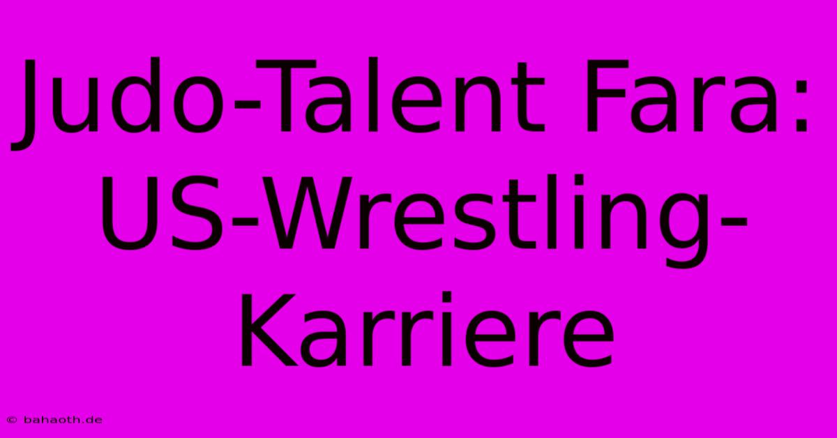 Judo-Talent Fara:  US-Wrestling-Karriere