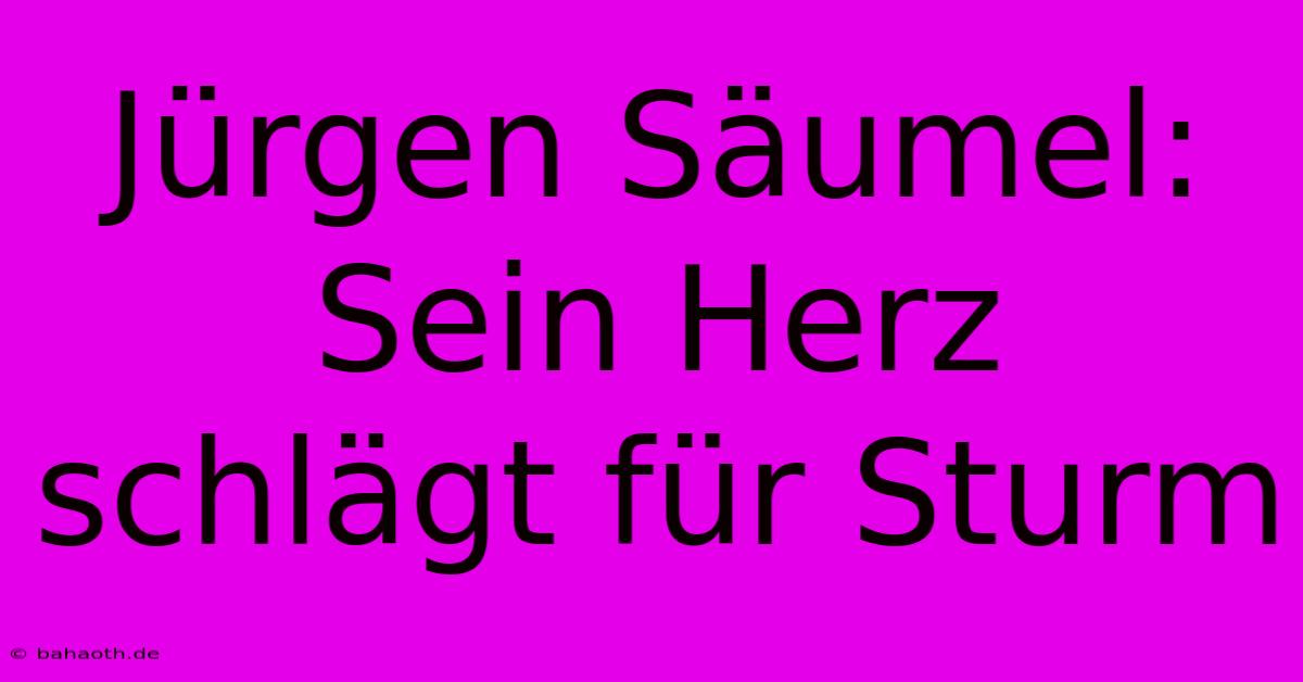 Jürgen Säumel: Sein Herz Schlägt Für Sturm