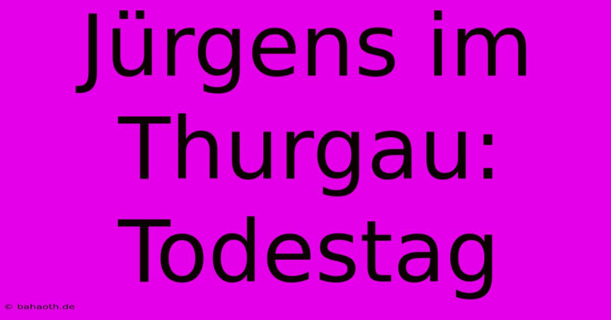 Jürgens Im Thurgau: Todestag