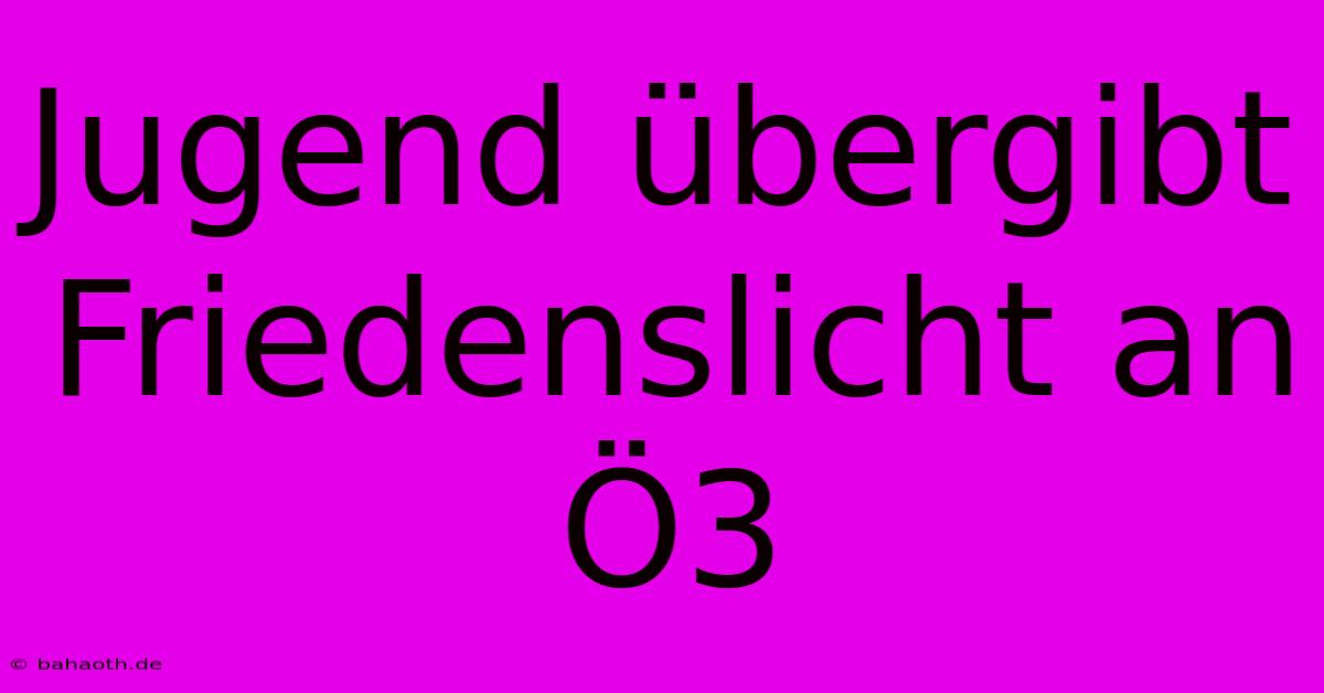 Jugend Übergibt Friedenslicht An Ö3