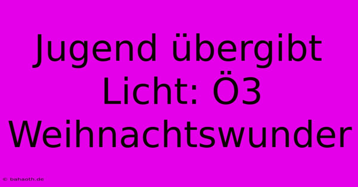 Jugend Übergibt Licht: Ö3 Weihnachtswunder