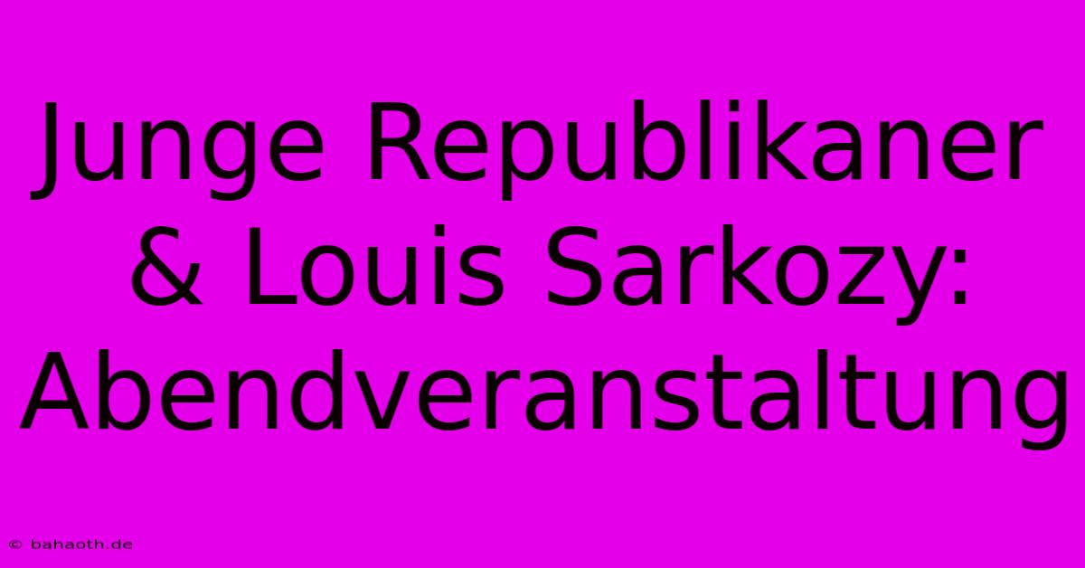 Junge Republikaner & Louis Sarkozy:  Abendveranstaltung