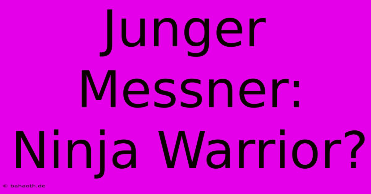 Junger Messner: Ninja Warrior?