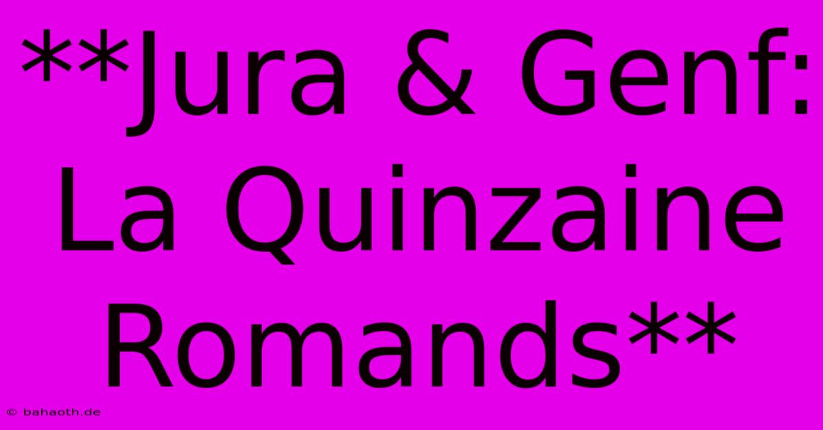 **Jura & Genf: La Quinzaine Romands**