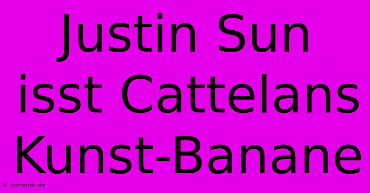 Justin Sun Isst Cattelans Kunst-Banane